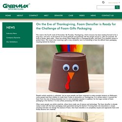 On the Eve of Thanksgiving, Foam Densifier is Ready for the Challenge of Foam Gifts Packaging