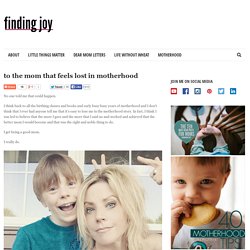 to the mom that feels lost in motherhood - Finding Joy