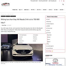 Những lựa chọn thay thế Mazda 3 khi có 700-900 triệu? - Muaxegiatot.vn