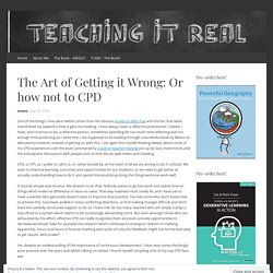 The Art of Getting it Wrong: Or how not to CPD