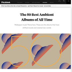 The 50 Best Ambient Albums of All Time