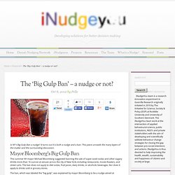The ‘Big Gulp Ban’ - a nudge or not?