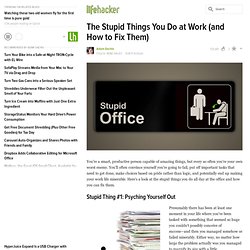 The Stupid Things You Do at Work (and How to Fix Them)
