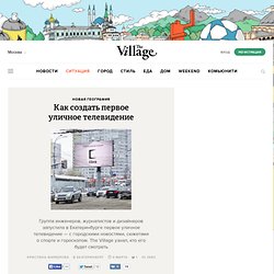 Как создать первое уличное телевидение — The Village — The Village — поток «Новая география»