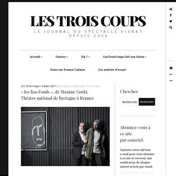 « les Bas‑Fonds », de Maxime Gorki, Théâtre national de Bretagne à Rennes – Les Trois Coups