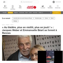 OUEST FRANCE - « Au théâtre, plus on vieillit, plus on jouit ! » : Jacques Weber et Emmanuelle Béart se livrent à Rennes