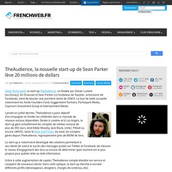 TheAudience, la nouvelle start-up de Sean Parker lève 20 millions de dollars