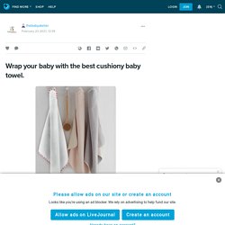 Wrap your baby with the best cushiony baby towel.: thebabyatelier — LiveJournal