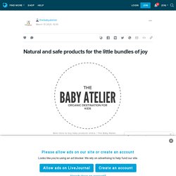 Natural and safe products for the little bundles of joy: thebabyatelier — LiveJournal