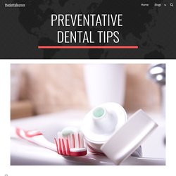 thedentallearner - Preventative Dental Tips