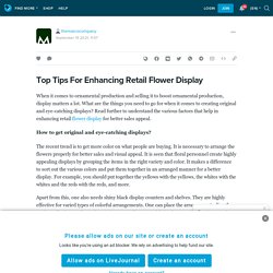Top Tips For Enhancing Retail Flower Display: themarcocompany — LiveJournal