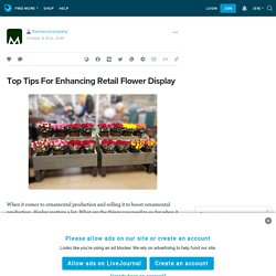Top Tips For Enhancing Retail Flower Display
