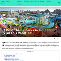 7 Best Theme Parks in India to Visit this Vacation!