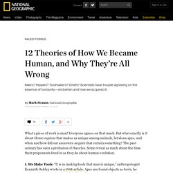 12 Theories of How We Became Human, and Why They’re All Wrong