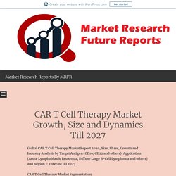 CAR T Cell Therapy Market Growth, Size and Dynamics Till 2027