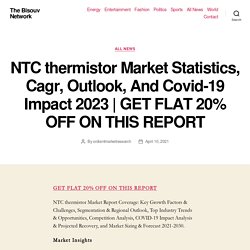 NTC thermistor Market Statistics, Cagr, Outlook, And Covid-19 Impact 2023