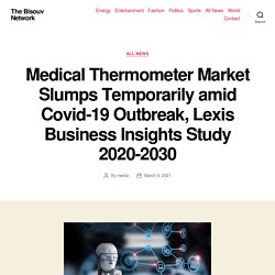 Medical Thermometer Market Slumps Temporarily amid Covid-19 Outbreak, Lexis Business Insights Study 2020-2030 – The Bisouv Network