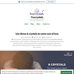 Use these 8 crystals to come out of loss – Trucrystals