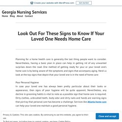 Look Out For These Signs to Know If Your Loved One Needs Home Care – Georgia Nursing Services