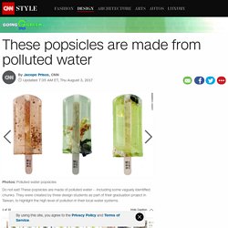 These popsicles are made from polluted water - CNN