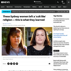 These Sydney women left a 'cult like' religion — this is what they learned