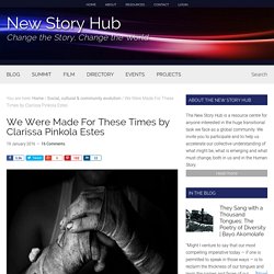 We Were Made For These Times by Clarissa Pinkola Estes