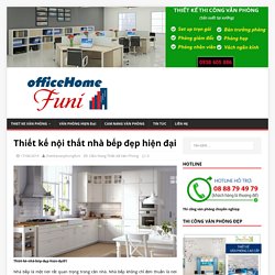 Thiết kế nội thất nhà bếp đẹp hiện đại - OfficeHome Funi