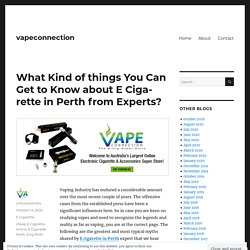 What Kind of things You Can Get to Know about E Cigarette in Perth from Experts?