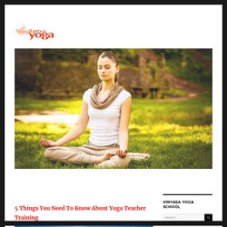 5 Things You Need To Know About Yoga Teacher Training