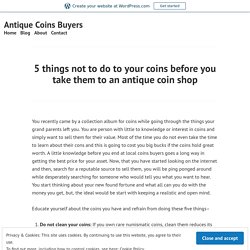 5 things not to do to your coins before you take them to an antique coin shop – Antique Coins Buyers