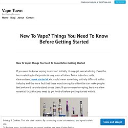 New To Vape? Things You Need To Know Before Getting Started – Vape Town