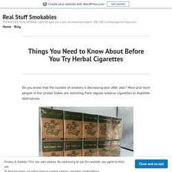 Things You Need to Know About Before You Try Herbal Cigarettes – Real Stuff Smokables