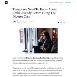 Things We Need To Know About Child Custody Before Filing The Divorce Case