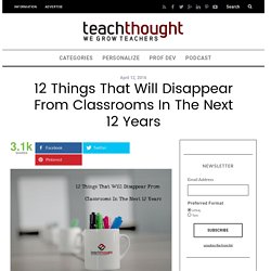 12 Things That Will Disappear From Classrooms In The Next 12 Years -