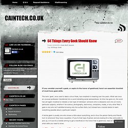 64 Things Every Geek Should Know & Caintech.co.uk