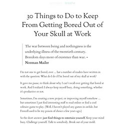 » 30 Things to Do to Keep From Getting Bored Out of Your Skull at Work