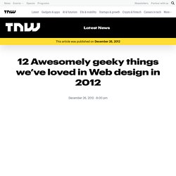 12 Awesomely geeky things we’ve loved in Web design in 2012