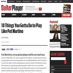 10 Things You Gotta Do to Play Like Pat Martino