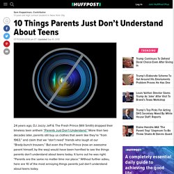 10 Things Parents Just Don't Understand About Teens