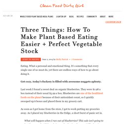 Three Things: How To Make Plant Based Eating Easier + Perfect Vegetable Stock
