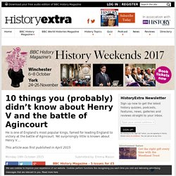 10 things you (probably) didn’t know about King Henry V and the battle of Agi...