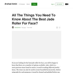All The Things You Need To Know About The Best Jade Roller For Face?