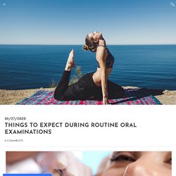 Things to Expect During Routine Oral Examinations
