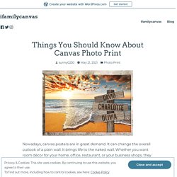 Things You Should Know About Canvas Photo Print – ifamilycanvas