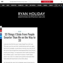 33 Things I Stole From People Smarter Than Me on the Way to 33 - RyanHoliday.net