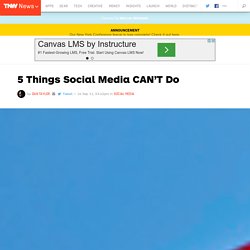 5 Things Social Media Can't Do - TNW Social Media