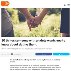 10 things someone with anxiety wants you to know about dating them.