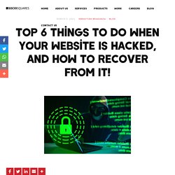 Top 6 Things to Do When Your Website Is Hacked, and How to Recover from It!