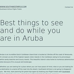 Best things to see and do while you are in Aruba – www.southwestarfly.com