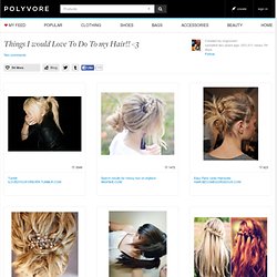 Things I would Love To Do To my Hair!! &3 - Polyvore - StumbleUpon